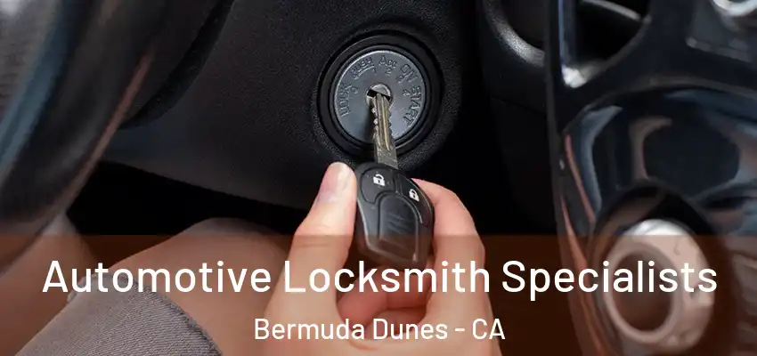  Automotive Locksmith Specialists Bermuda Dunes - CA
