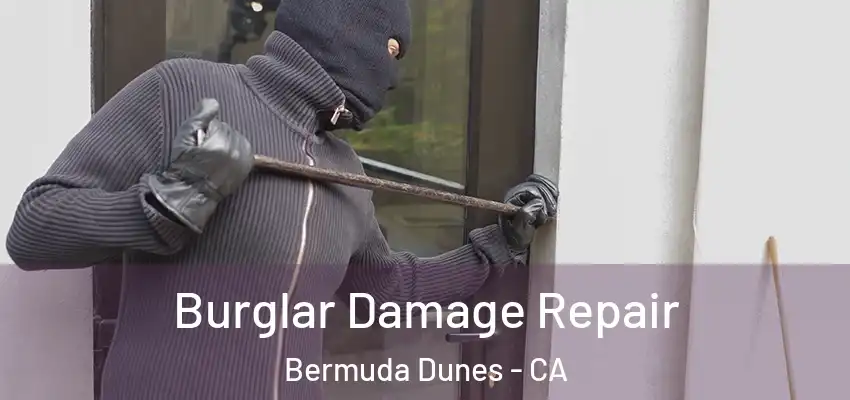  Burglar Damage Repair Bermuda Dunes - CA
