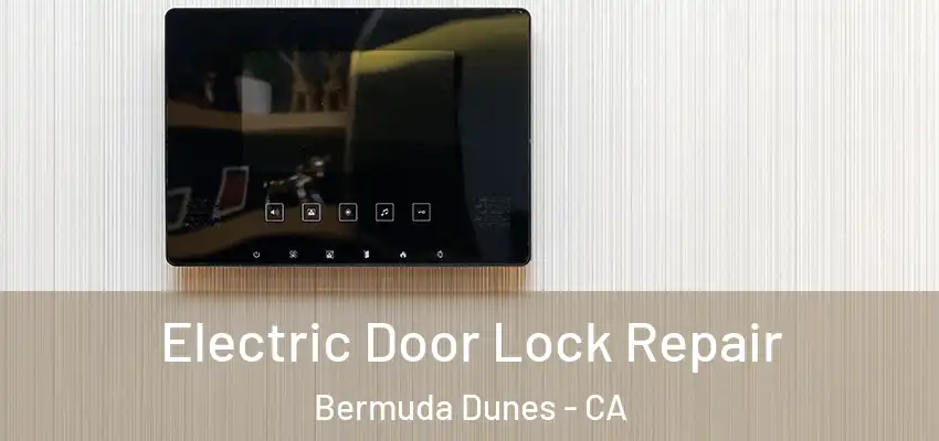  Electric Door Lock Repair Bermuda Dunes - CA