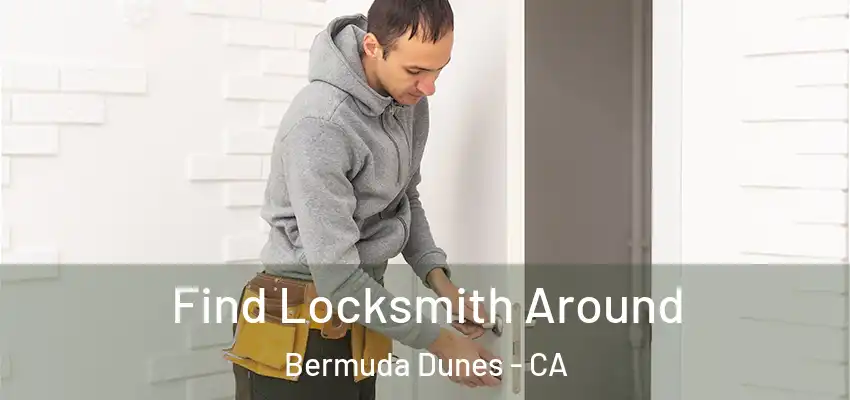  Find Locksmith Around Bermuda Dunes - CA