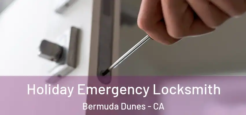  Holiday Emergency Locksmith Bermuda Dunes - CA